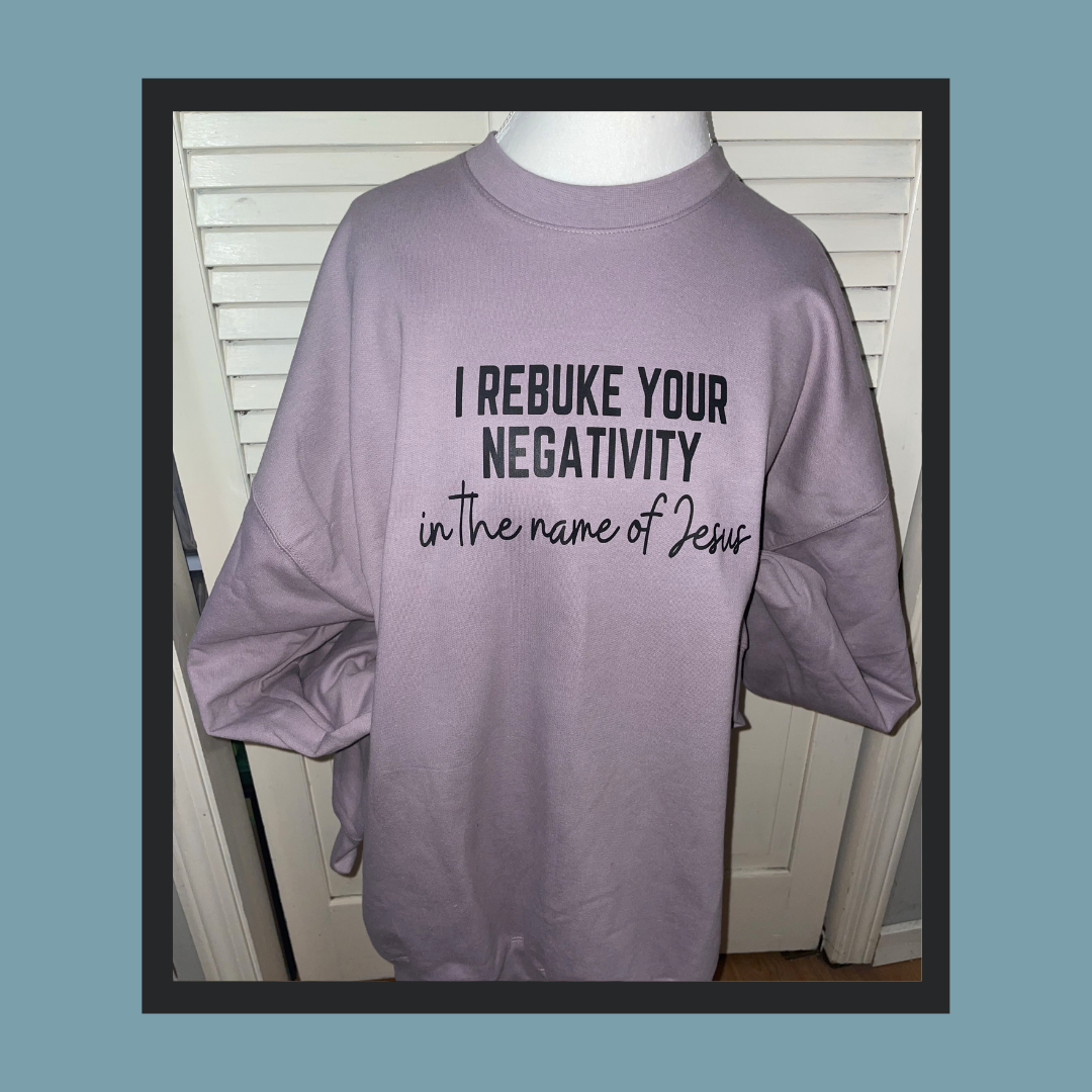 I Rebuke Your Negativity- Crewneck